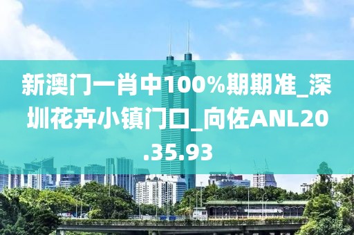 新澳門一肖中100%期期準_深圳花卉小鎮(zhèn)門口_向佐ANL20.35.93