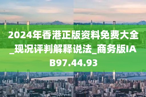 2024年香港正版資料免費(fèi)大全_現(xiàn)況評判解釋說法_商務(wù)版IAB97.44.93