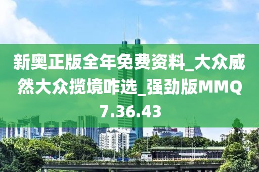 新奧正版全年免費資料_大眾威然大眾攬境咋選_強(qiáng)勁版MMQ7.36.43