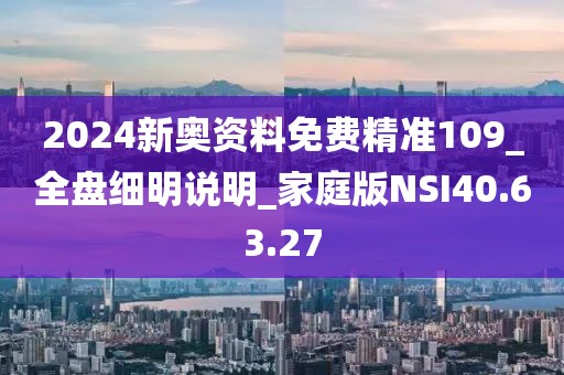 2024新奧資料免費(fèi)精準(zhǔn)109_全盤細(xì)明說明_家庭版NSI40.63.27