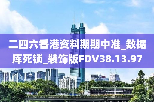 二四六香港資料期期中準(zhǔn)_數(shù)據(jù)庫死鎖_裝飾版FDV38.13.97