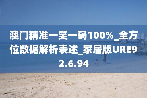 澳門精準(zhǔn)一笑一碼100%_全方位數(shù)據(jù)解析表述_家居版URE92.6.94