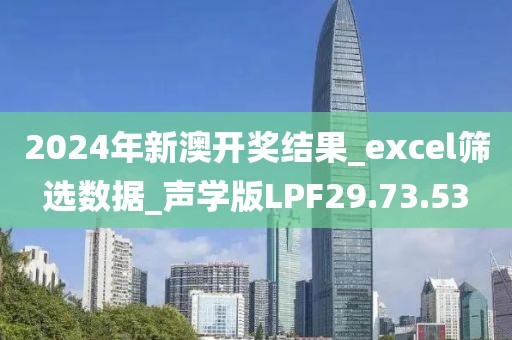 2024年新澳開獎(jiǎng)結(jié)果_excel篩選數(shù)據(jù)_聲學(xué)版LPF29.73.53