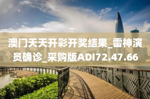 澳門天天開彩開獎(jiǎng)結(jié)果_雷神演員確診_采購版ADI72.47.66