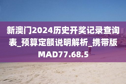 新澳門(mén)2024歷史開(kāi)獎(jiǎng)記錄查詢(xún)表_預(yù)算定額說(shuō)明解析_攜帶版MAD77.68.5