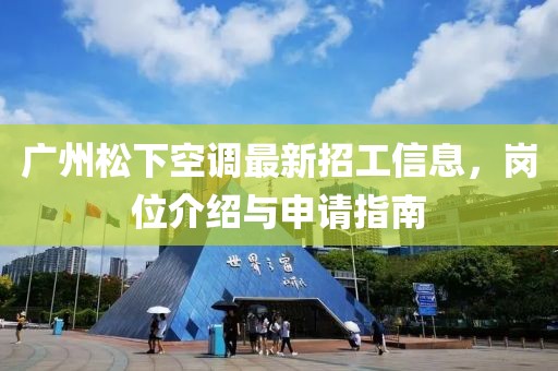 廣州松下空調(diào)最新招工信息，崗位介紹與申請指南