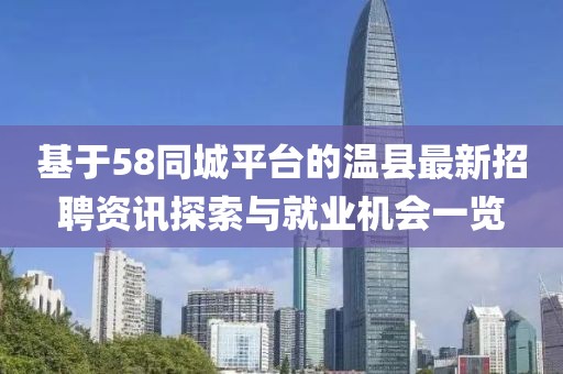 基于58同城平臺的溫縣最新招聘資訊探索與就業(yè)機(jī)會一覽
