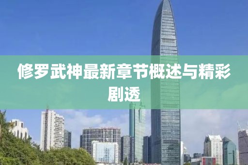 修羅武神最新章節(jié)概述與精彩劇透