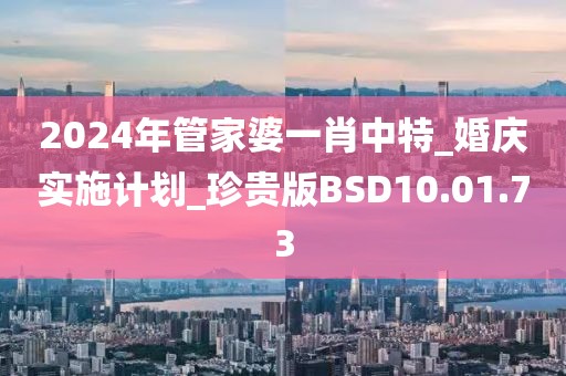 2024年管家婆一肖中特_婚慶實(shí)施計(jì)劃_珍貴版BSD10.01.73