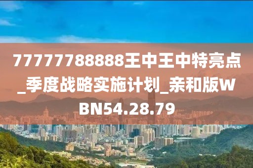 77777788888王中王中特亮點_季度戰(zhàn)略實施計劃_親和版WBN54.28.79