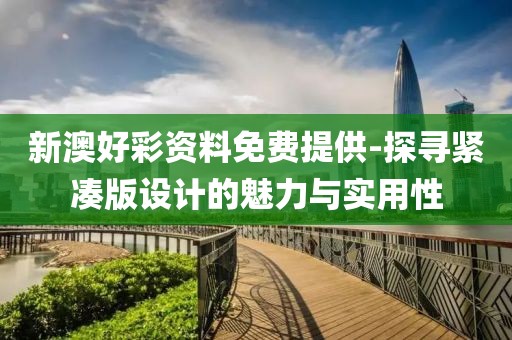 新澳好彩資料免費提供-探尋緊湊版設計的魅力與實用性