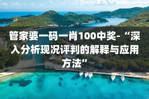 管家婆一碼一肖100中獎-“深入分析現(xiàn)況評判的解釋與應(yīng)用方法”
