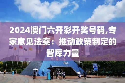 2024澳門六開彩開獎(jiǎng)號(hào)碼,專家意見法案：推動(dòng)政策制定的智庫(kù)力量