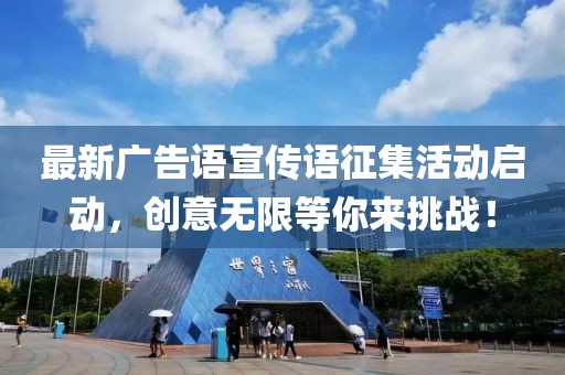 最新廣告語宣傳語征集活動啟動，創(chuàng)意無限等你來挑戰(zhàn)！