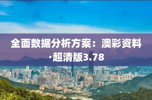 全面數(shù)據(jù)分析方案：澳彩資料·超清版3.78