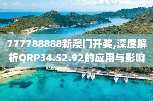 777788888新澳門開獎,深度解析QRP34.52.92的應用與影響