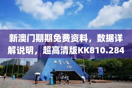 新澳門期期免費(fèi)資料，數(shù)據(jù)詳解說明，超高清版KK810.284