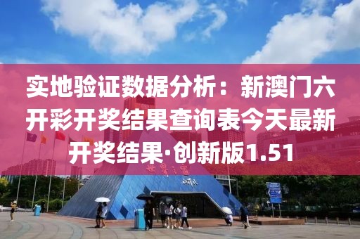 實(shí)地驗(yàn)證數(shù)據(jù)分析：新澳門六開彩開獎(jiǎng)結(jié)果查詢表今天最新開獎(jiǎng)結(jié)果·創(chuàng)新版1.51