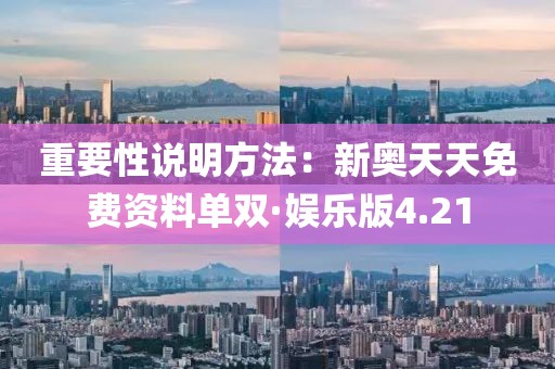 重要性說明方法：新奧天天免費(fèi)資料單雙·娛樂版4.21