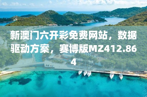 新澳門六開彩免費(fèi)網(wǎng)站，數(shù)據(jù)驅(qū)動(dòng)方案，賽博版MZ412.864