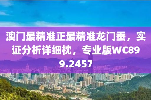 澳門最精準正最精準龍門蠶，實證分析詳細枕，專業(yè)版WC899.2457