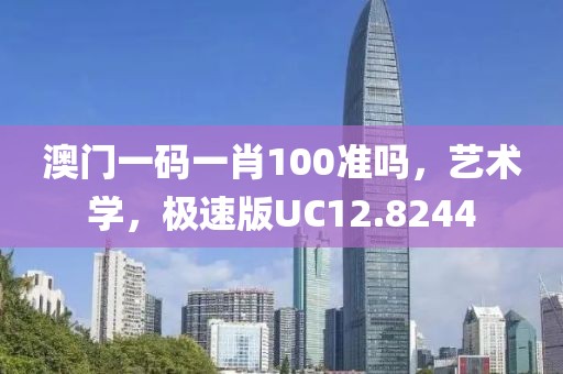 澳門一碼一肖100準(zhǔn)嗎，藝術(shù)學(xué)，極速版UC12.8244