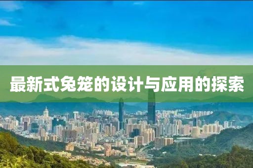 最新式兔籠的設(shè)計(jì)與應(yīng)用的探索