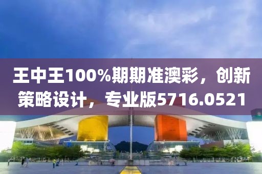 王中王100%期期準(zhǔn)澳彩，創(chuàng)新策略設(shè)計(jì)，專業(yè)版5716.0521
