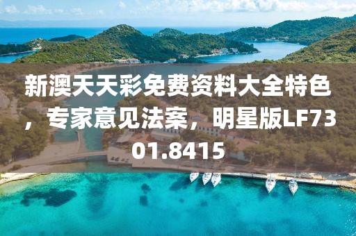 新澳天天彩免費資料大全特色，專家意見法案，明星版LF7301.8415
