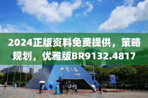 2024正版資料免費提供，策略規(guī)劃，優(yōu)雅版BR9132.4817
