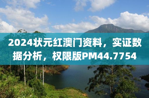 2024狀元紅澳門資料，實證數(shù)據(jù)分析，權(quán)限版PM44.7754