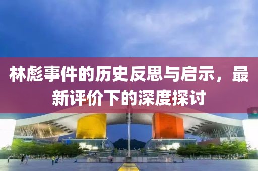林彪事件的歷史反思與啟示，最新評價下的深度探討