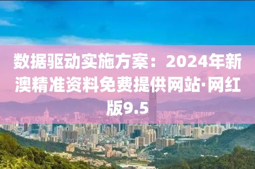 數(shù)據(jù)驅(qū)動(dòng)實(shí)施方案：2024年新澳精準(zhǔn)資料免費(fèi)提供網(wǎng)站·網(wǎng)紅版9.5