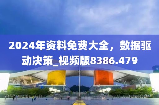 2024年資料免費(fèi)大全，數(shù)據(jù)驅(qū)動(dòng)決策_(dá)視頻版8386.479
