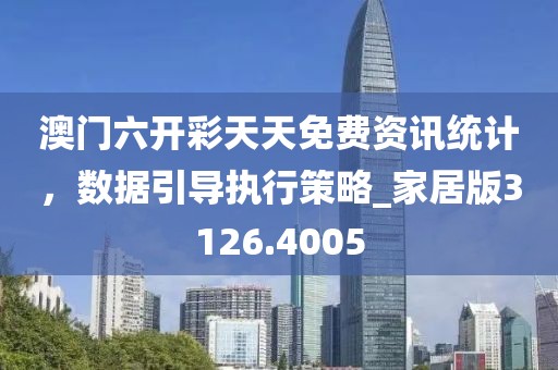 澳門六開彩天天免費資訊統(tǒng)計，數(shù)據(jù)引導(dǎo)執(zhí)行策略_家居版3126.4005