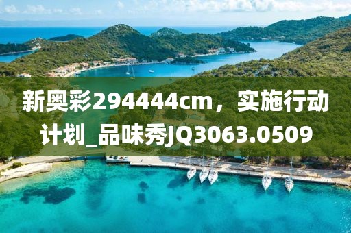 新奧彩294444cm，實施行動計劃_品味秀JQ3063.0509