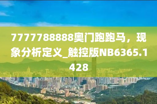 7777788888奧門跑跑馬，現(xiàn)象分析定義_觸控版NB6365.1428