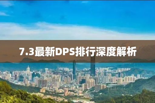 7.3最新DPS排行深度解析