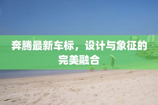 奔騰最新車標，設計與象征的完美融合