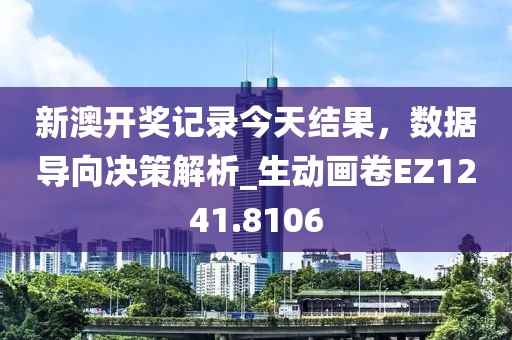 新澳開獎記錄今天結(jié)果，數(shù)據(jù)導(dǎo)向決策解析_生動畫卷EZ1241.8106