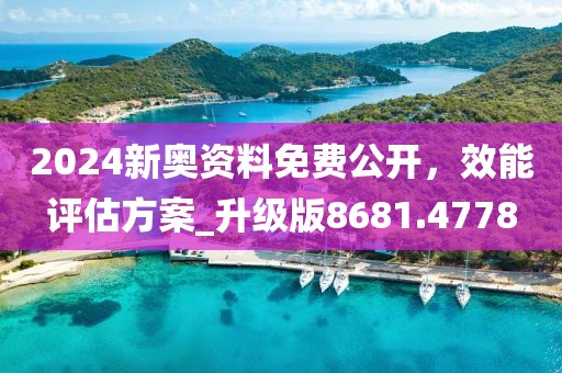 2024新奧資料免費公開，效能評估方案_升級版8681.4778