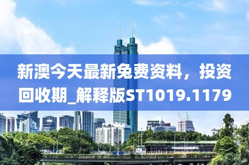 新澳今天最新兔費(fèi)資料，投資回收期_解釋版ST1019.1179