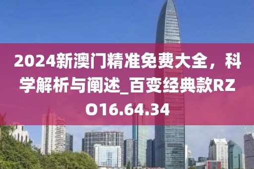 2024新澳門精準免費大全，科學解析與闡述_百變經(jīng)典款RZO16.64.34
