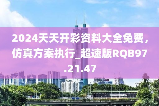 2024天天開彩資料大全免費，仿真方案執(zhí)行_超速版RQB97.21.47