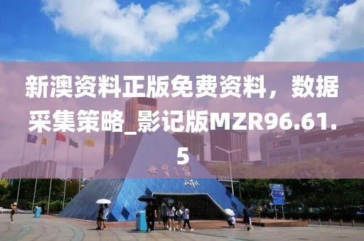 新澳資料正版免費(fèi)資料，數(shù)據(jù)采集策略_影記版MZR96.61.5