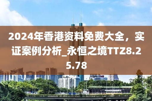2024年香港資料免費大全，實證案例分析_永恒之境TTZ8.25.78