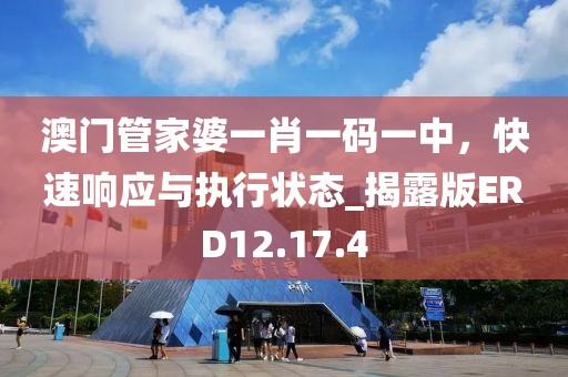 澳門管家婆一肖一碼一中，快速響應(yīng)與執(zhí)行狀態(tài)_揭露版ERD12.17.4