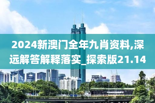 2024新澳門(mén)全年九肖資料,深遠(yuǎn)解答解釋落實(shí)_探索版21.14