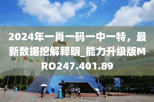 2024年一肖一碼一中一特，最新數(shù)據(jù)挖解釋明_能力升級(jí)版MRO247.401.89