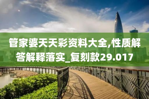 管家婆天天彩資料大全,性質解答解釋落實_復刻款29.017